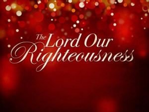 The Righteousness Of The LORD Endures Forever